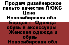 Продам дизайнерское пальто,качества ЛЮКС!!!  › Цена ­ 3 000 - Новосибирская обл., Бердск г. Одежда, обувь и аксессуары » Женская одежда и обувь   . Новосибирская обл.,Бердск г.